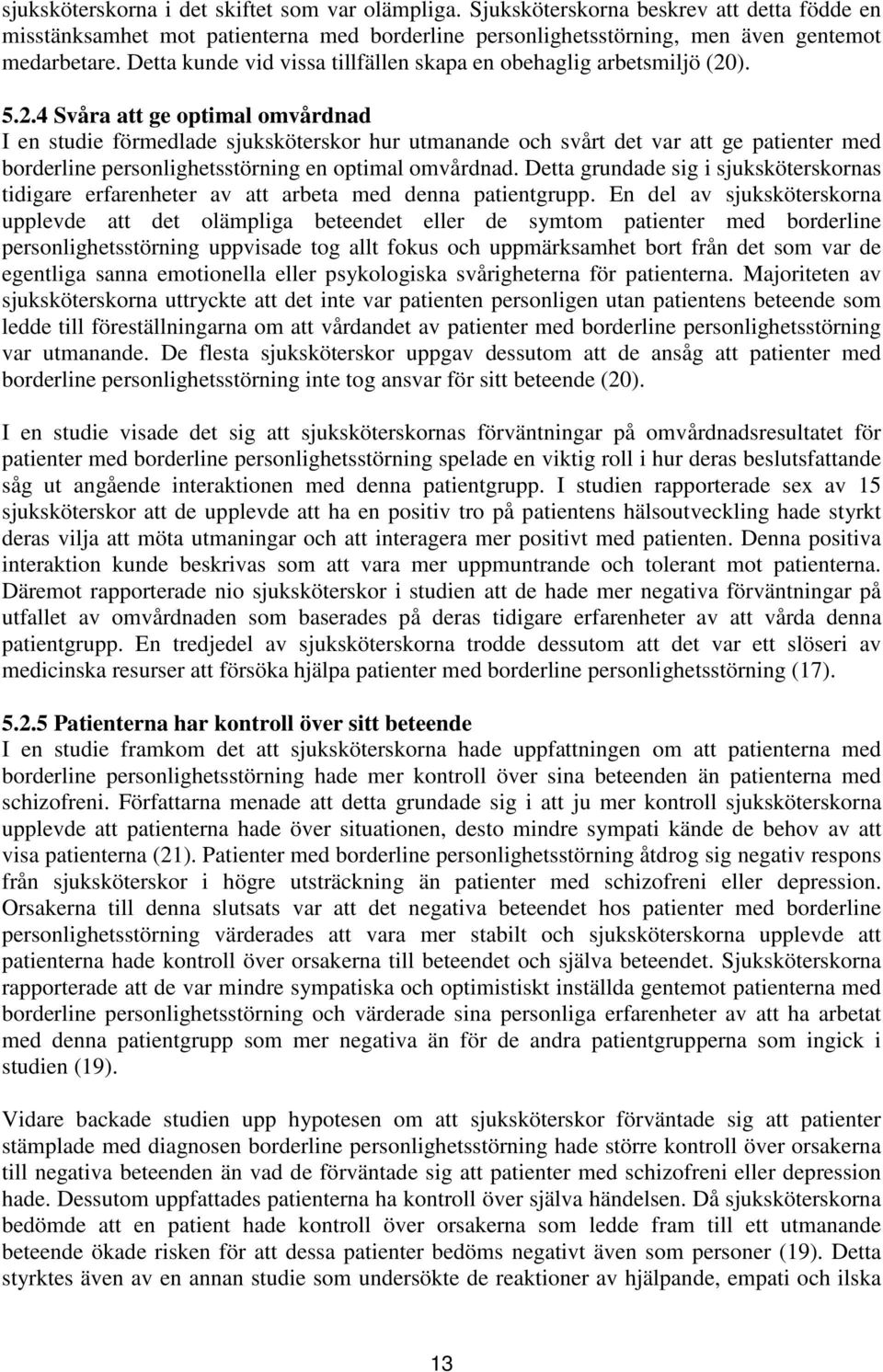 ). 5.2.4 Svåra att ge optimal omvårdnad I en studie förmedlade sjuksköterskor hur utmanande och svårt det var att ge patienter med borderline personlighetsstörning en optimal omvårdnad.