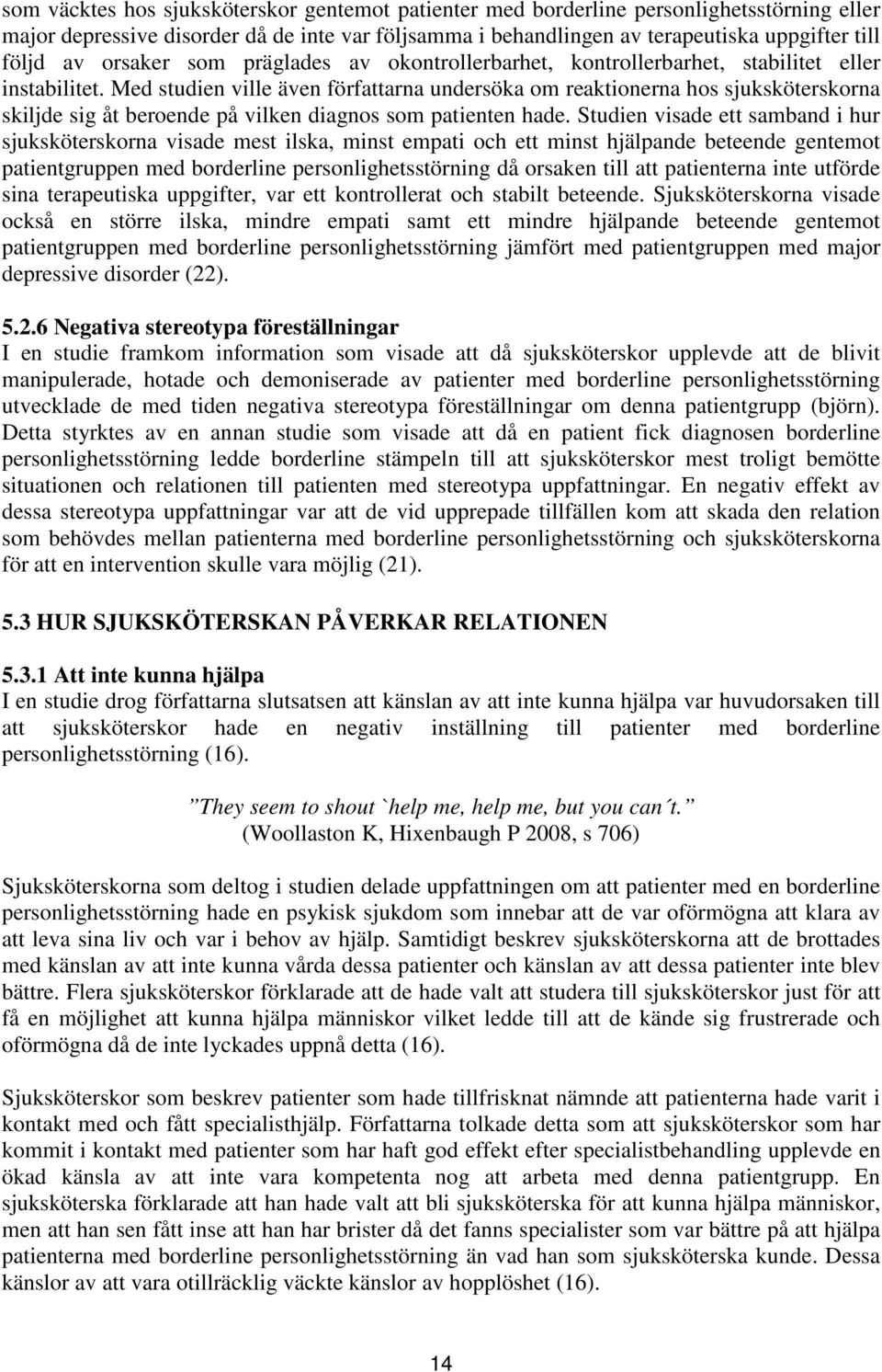 Med studien ville även författarna undersöka om reaktionerna hos sjuksköterskorna skiljde sig åt beroende på vilken diagnos som patienten hade.