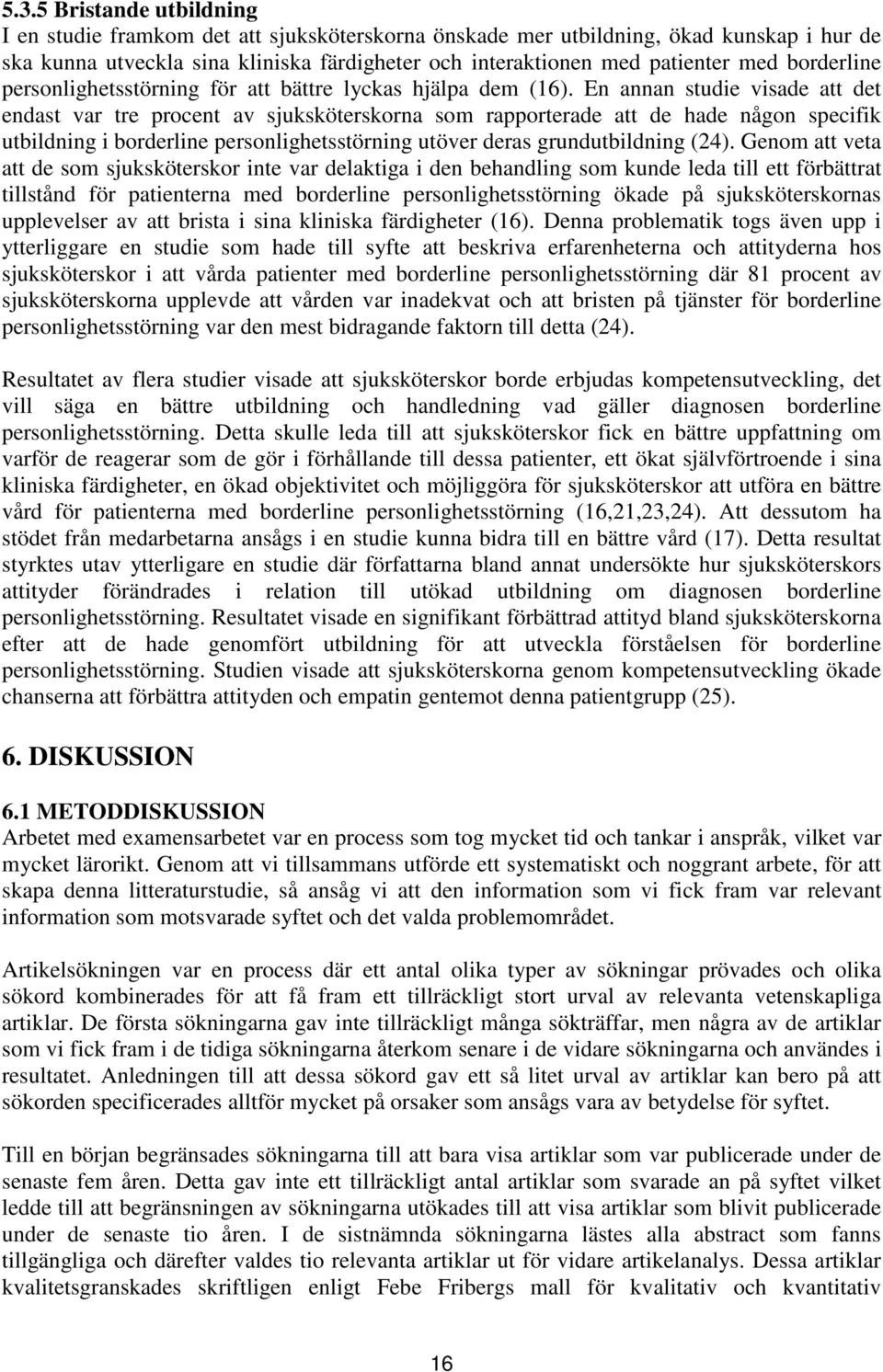 En annan studie visade att det endast var tre procent av sjuksköterskorna som rapporterade att de hade någon specifik utbildning i borderline personlighetsstörning utöver deras grundutbildning (24).