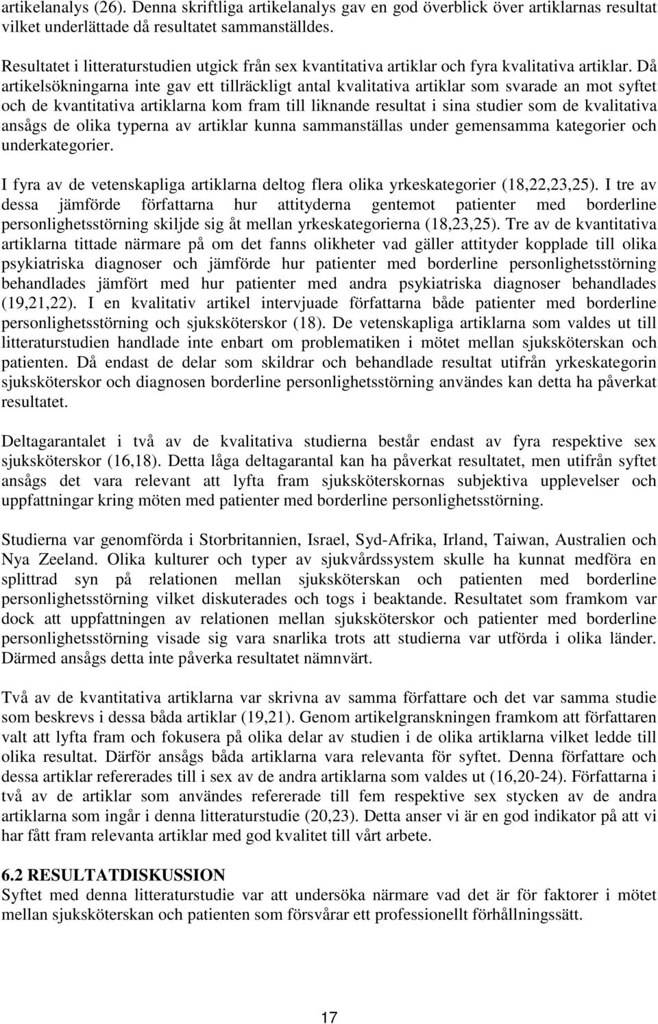 Då artikelsökningarna inte gav ett tillräckligt antal kvalitativa artiklar som svarade an mot syftet och de kvantitativa artiklarna kom fram till liknande resultat i sina studier som de kvalitativa