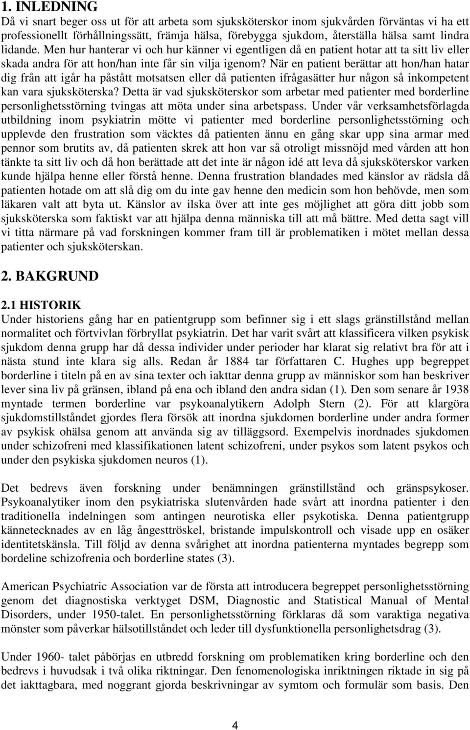 När en patient berättar att hon/han hatar dig från att igår ha påstått motsatsen eller då patienten ifrågasätter hur någon så inkompetent kan vara sjuksköterska?