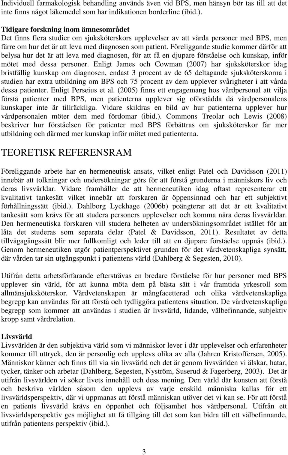 Föreliggande studie kommer därför att belysa hur det är att leva med diagnosen, för att få en djupare förståelse och kunskap, inför mötet med dessa personer.