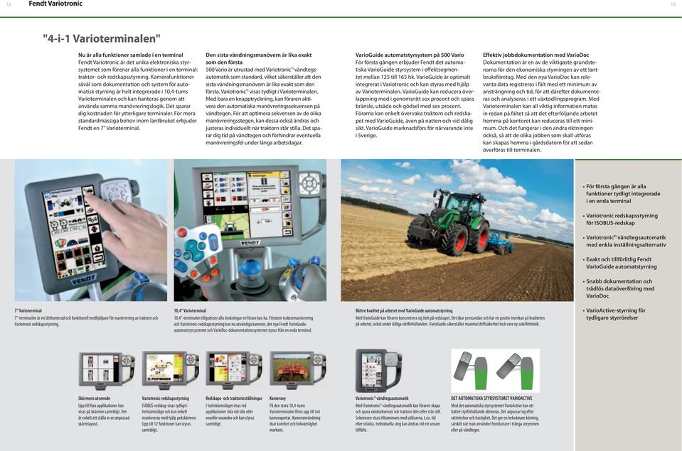 traktorn och Variotronic redskapsstyrning. 10,4" Varioterminal 10,4"-terminalen tillgodoser alla önskningar en förare kan ha.