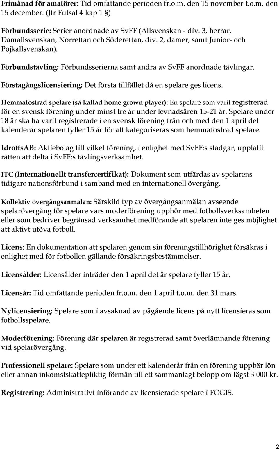 Förstagångslicensiering: Det första tillfället då en spelare ges licens.