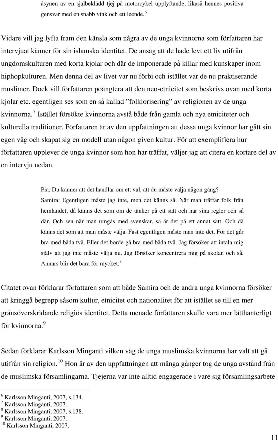 De ansåg att de hade levt ett liv utifrån ungdomskulturen med korta kjolar och där de imponerade på killar med kunskaper inom hiphopkulturen.