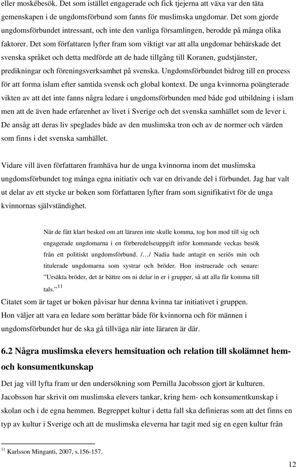 Det som författaren lyfter fram som viktigt var att alla ungdomar behärskade det svenska språket och detta medförde att de hade tillgång till Koranen, gudstjänster, predikningar och