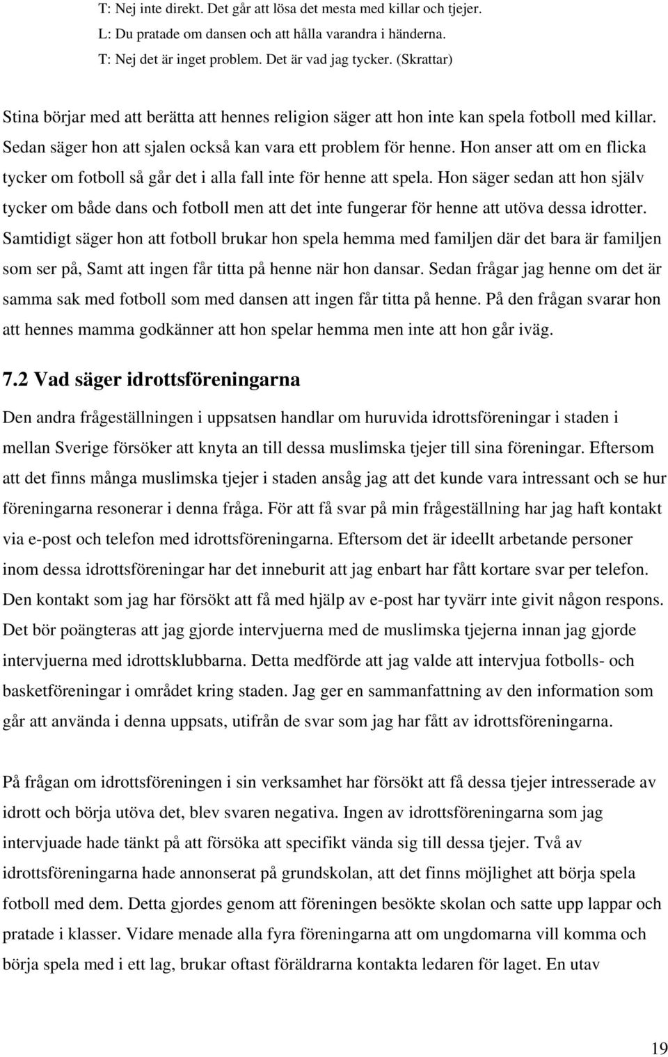 Hon anser att om en flicka tycker om fotboll så går det i alla fall inte för henne att spela.