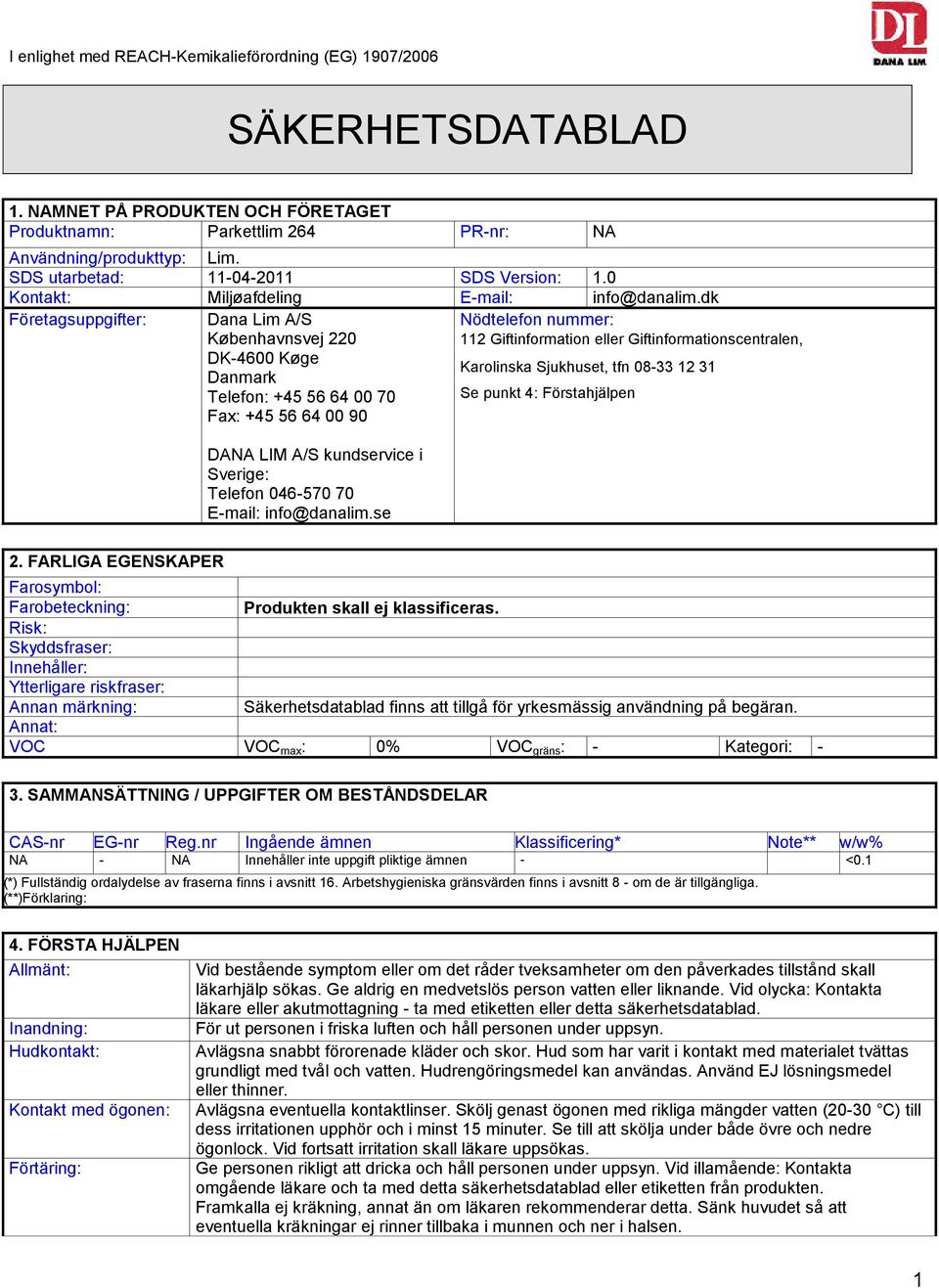 dk Företagsuppgifter: Dana Lim A/S Københavnsvej 220 Nödtelefon nummer: 112 Giftinformation eller Giftinformationscentralen, DK-4600 Køge Karolinska Sjukhuset, tfn 08-33 12 31 Danmark Telefon: +45 56