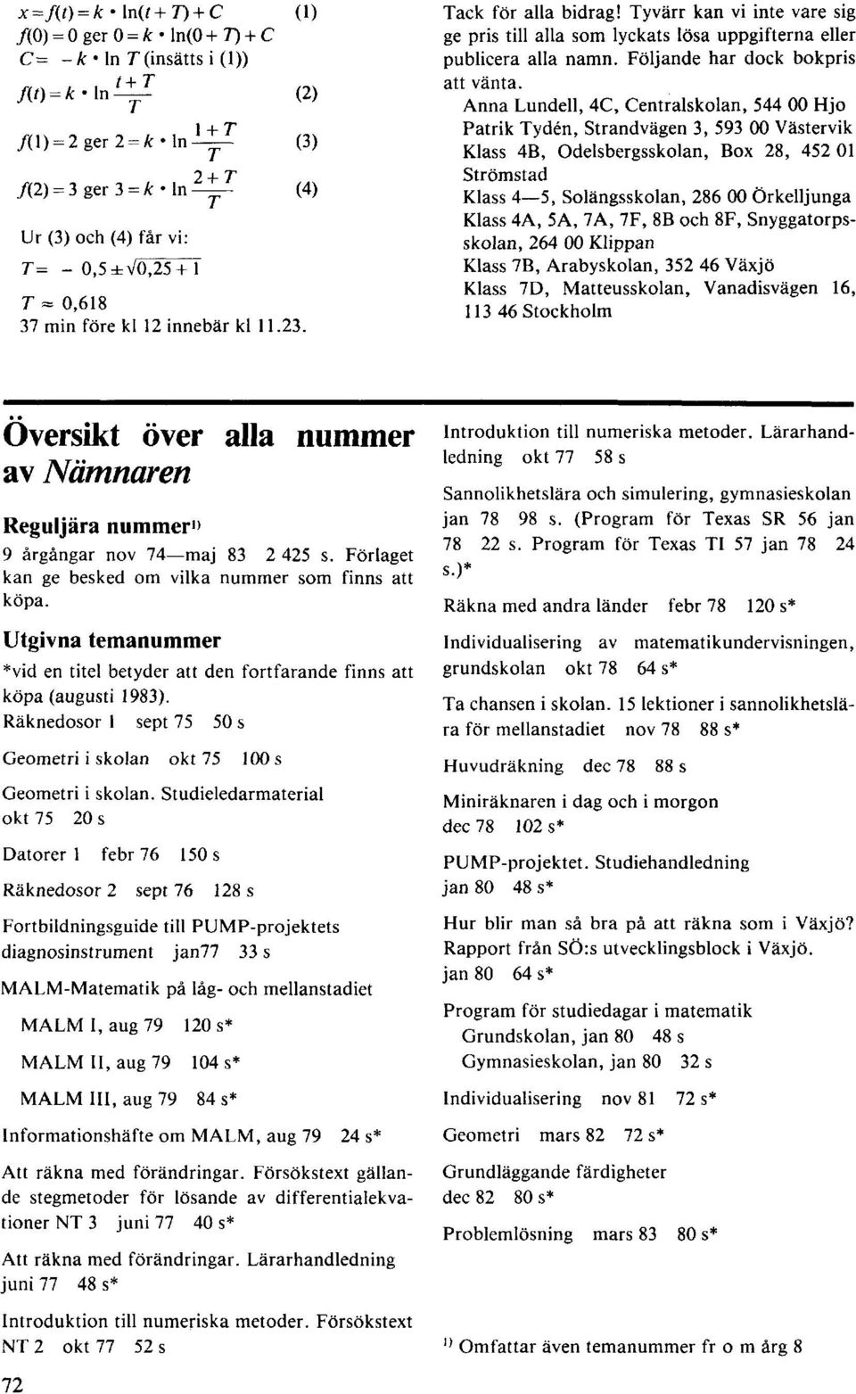 5A, 7A, 7F, 8B och 8F, Snyggatorpsskolan, 264 00 Klippan Klass 7B, Arabyskolan, 352 46 Växjö Klass 7D, Matteusskolan, Vanadisvägen 16, 113 46 Stockholm Översikt över alla nummer av Nämnaren Reguljära