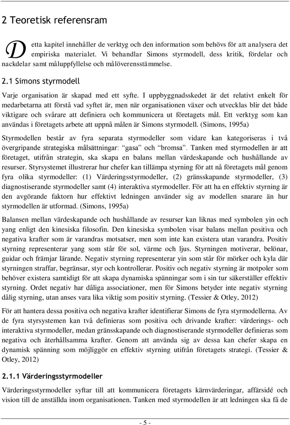 I uppbyggnadsskedet är det relativt enkelt för medarbetarna att förstå vad syftet är, men när organisationen växer och utvecklas blir det både viktigare och svårare att definiera och kommunicera ut