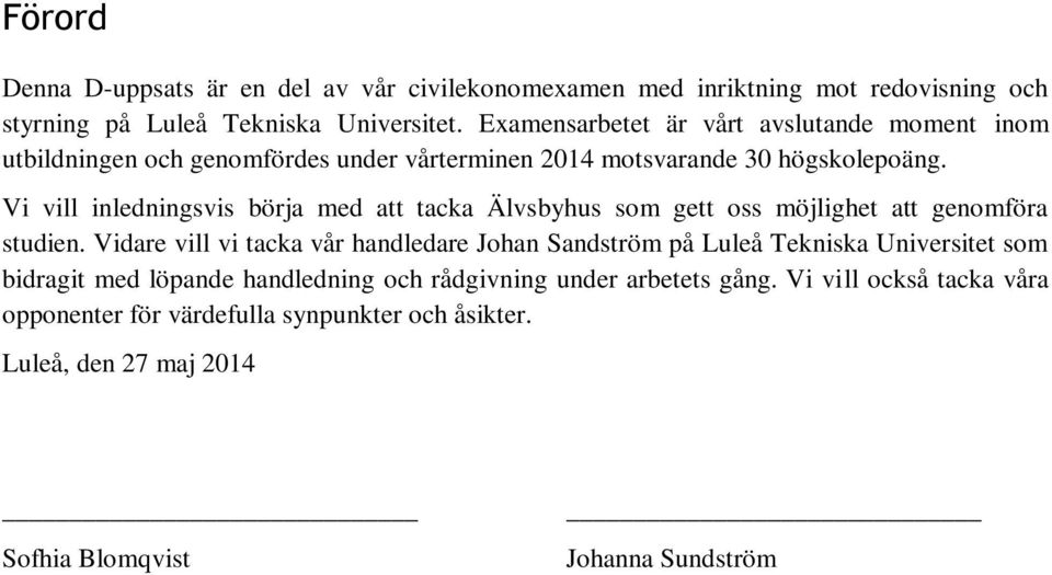 Vi vill inledningsvis börja med att tacka Älvsbyhus som gett oss möjlighet att genomföra studien.