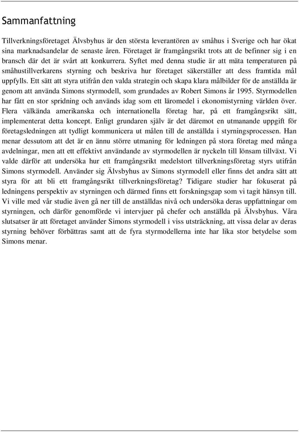 Syftet med denna studie är att mäta temperaturen på småhustillverkarens styrning och beskriva hur företaget säkerställer att dess framtida mål uppfylls.