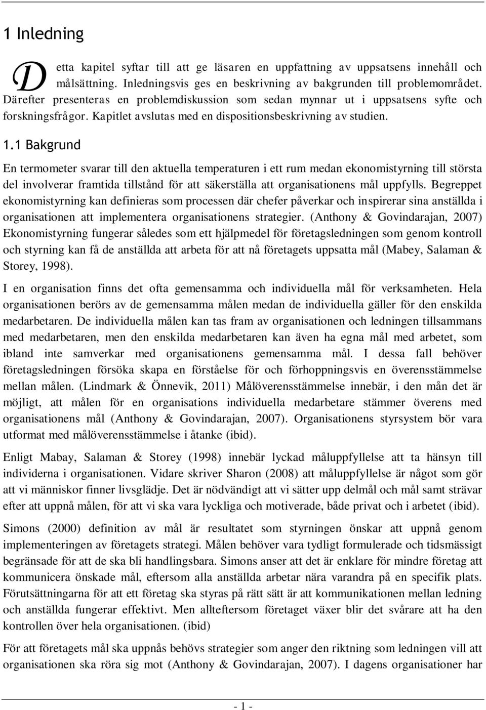 1 Bakgrund En termometer svarar till den aktuella temperaturen i ett rum medan ekonomistyrning till största del involverar framtida tillstånd för att säkerställa att organisationens mål uppfylls.