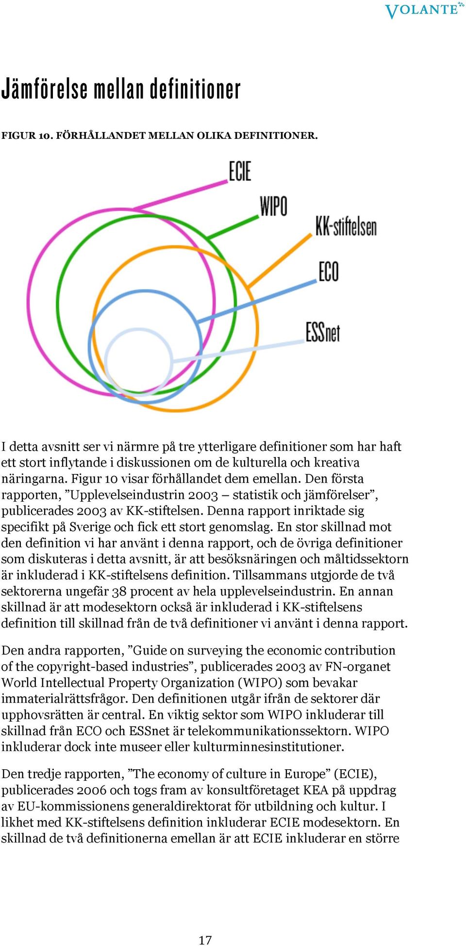 Den första rapporten, Upplevelseindustrin 2003 statistik och jämförelser, publicerades 2003 av KK-stiftelsen. Denna rapport inriktade sig specifikt på Sverige och fick ett stort genomslag.