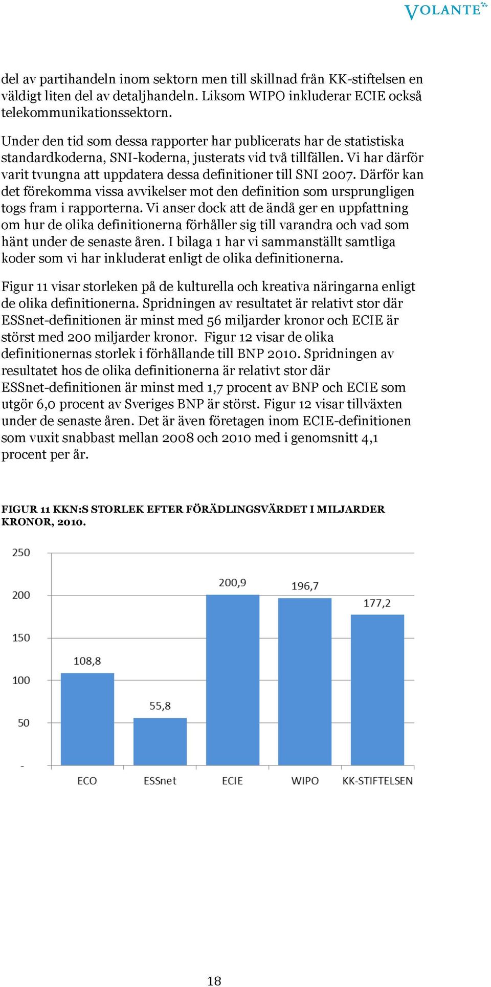 Vi har därför varit tvungna att uppdatera dessa definitioner till SNI 2007. Därför kan det förekomma vissa avvikelser mot den definition som ursprungligen togs fram i rapporterna.