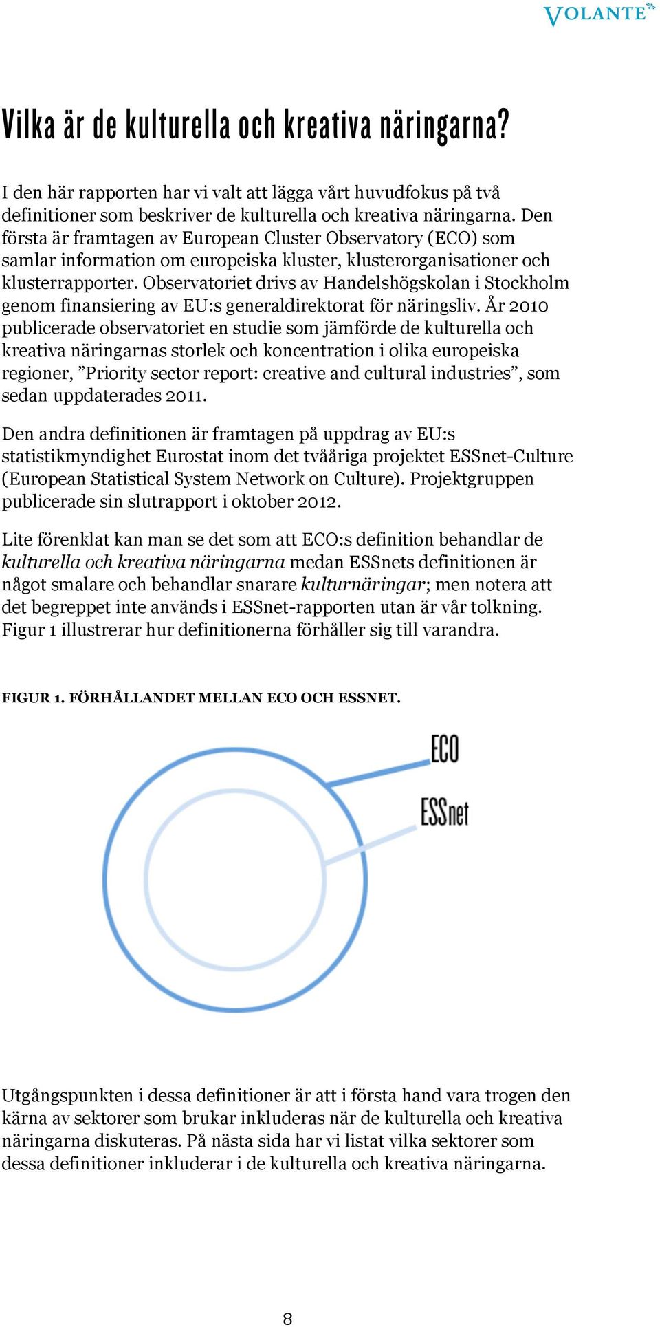 Observatoriet drivs av Handelshögskolan i Stockholm genom finansiering av EU:s generaldirektorat för näringsliv.