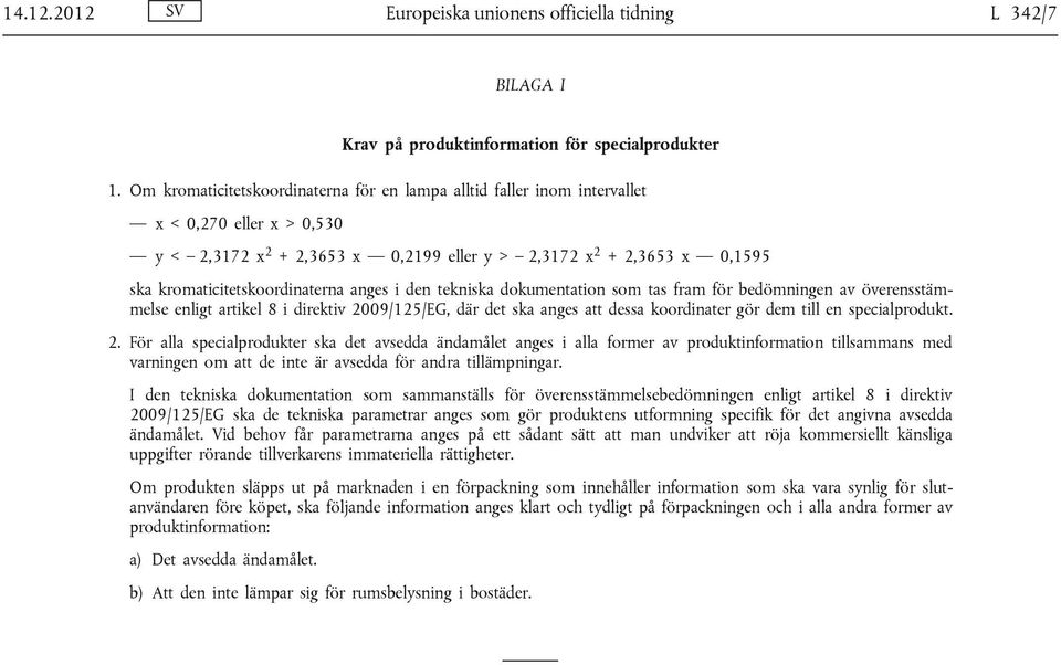 kromaticitetskoordinaterna anges i den tekniska dokumentation som tas fram för bedömningen av överensstämmelse enligt artikel 8 i direktiv 2009/125/EG, där det ska anges att dessa koordinater gör dem