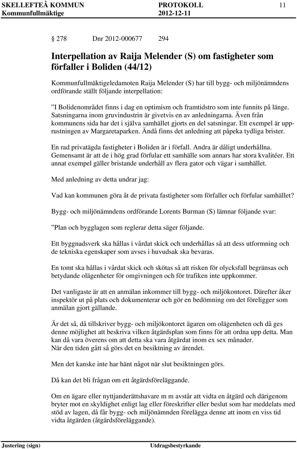 Satsningarna inom gruvindustrin är givetvis en av anledningarna. Även från kommunens sida har det i själva samhället gjorts en del satsningar. Ett exempel är upprustningen av Margaretaparken.