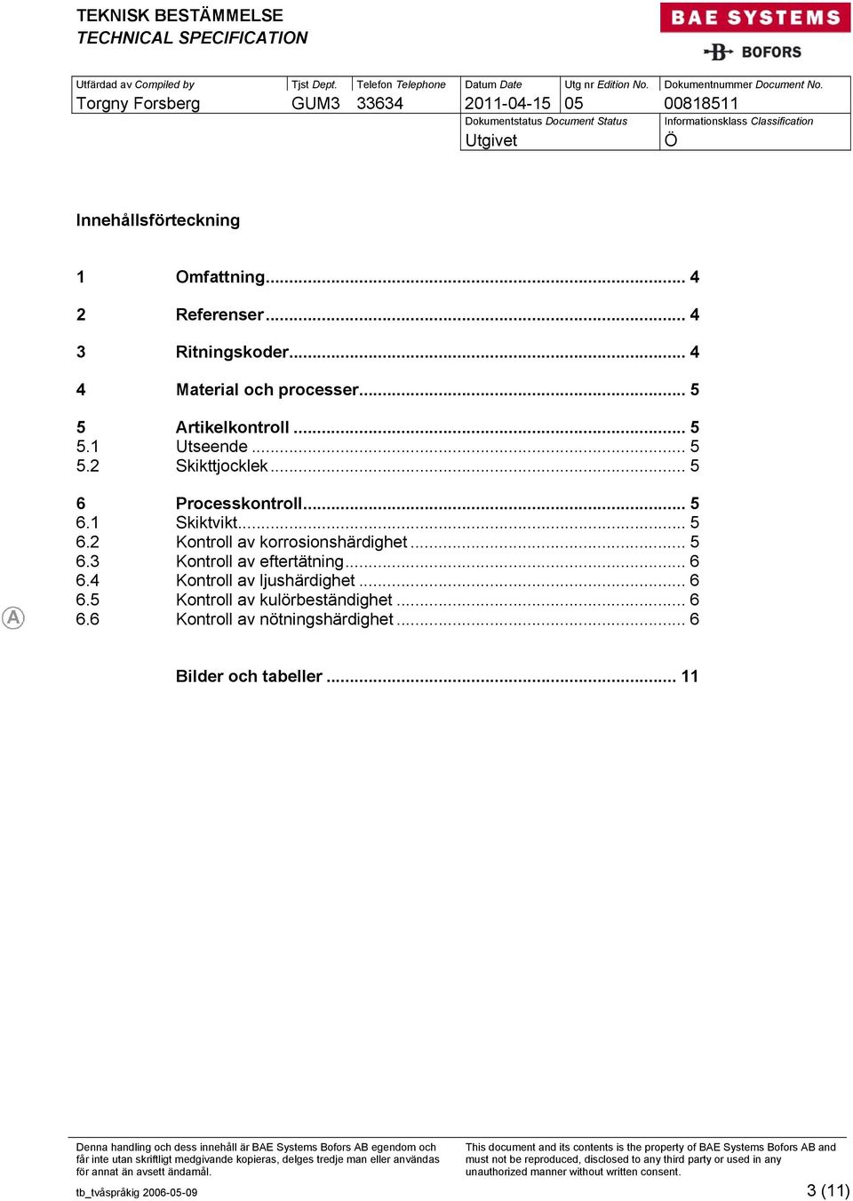 .. 5 6.3 Kontroll av eftertätning... 6 6.4 Kontroll av ljushärdighet... 6 6.5 Kontroll av kulörbeständighet... 6 6.6 Kontroll av nötningshärdighet.