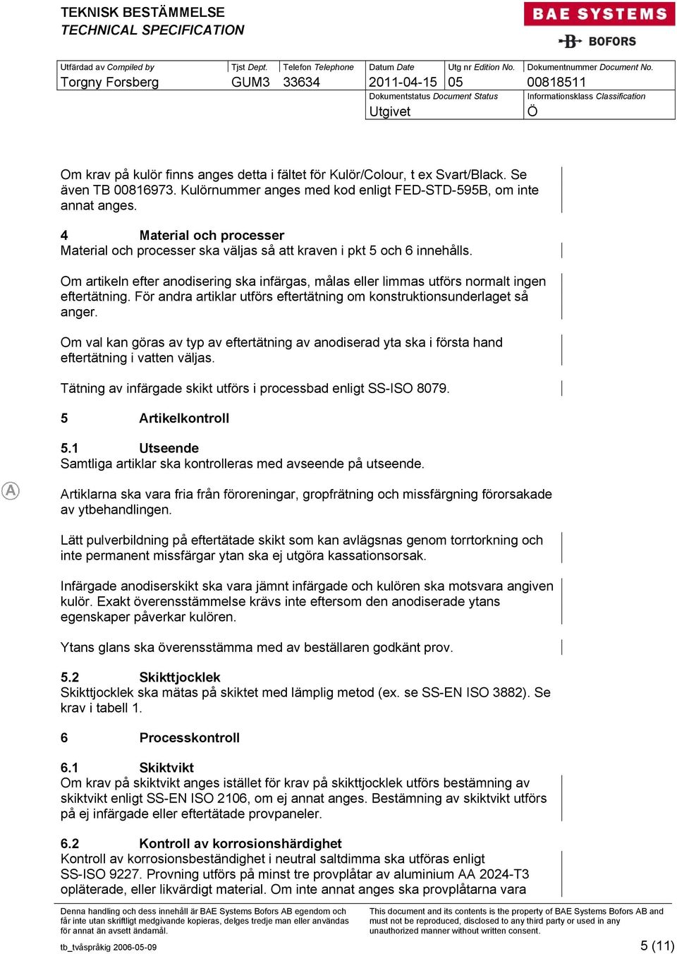 För andra artiklar utförs eftertätning om konstruktionsunderlaget så anger. Om val kan göras av typ av eftertätning av anodiserad yta ska i första hand eftertätning i vatten väljas.