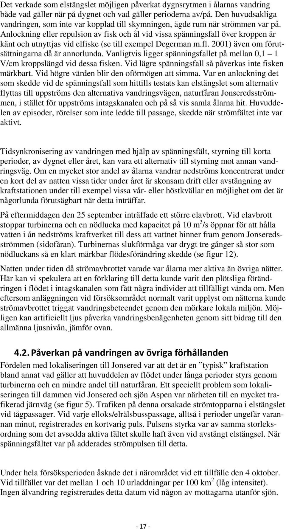 Anlockning eller repulsion av fisk och ål vid vissa spänningsfall över kroppen är känt och utnyttjas vid elfiske (se till exempel Degerman m.fl. 2001) även om förutsättningarna då är annorlunda.