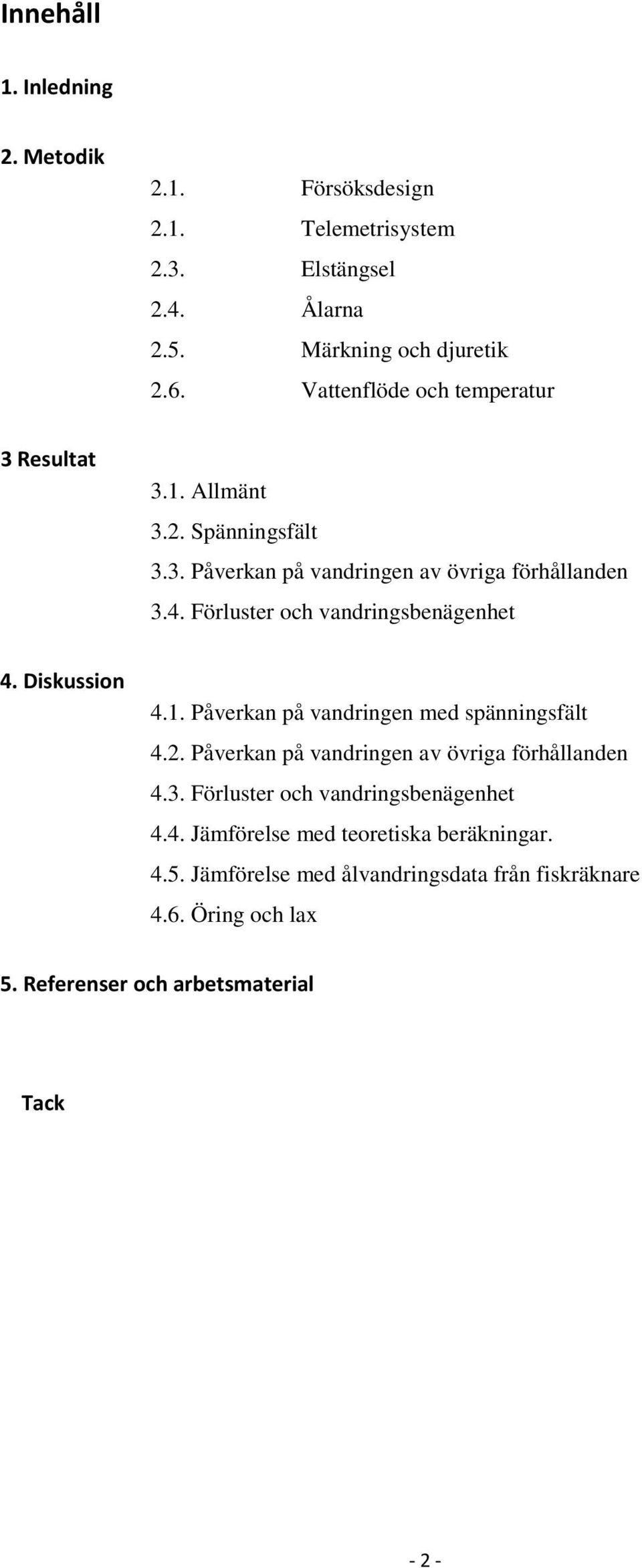 Förluster och vandringsbenägenhet 4. Diskussion 4.1. Påverkan på vandringen med spänningsfält 4.2. Påverkan på vandringen av övriga förhållanden 4.3.