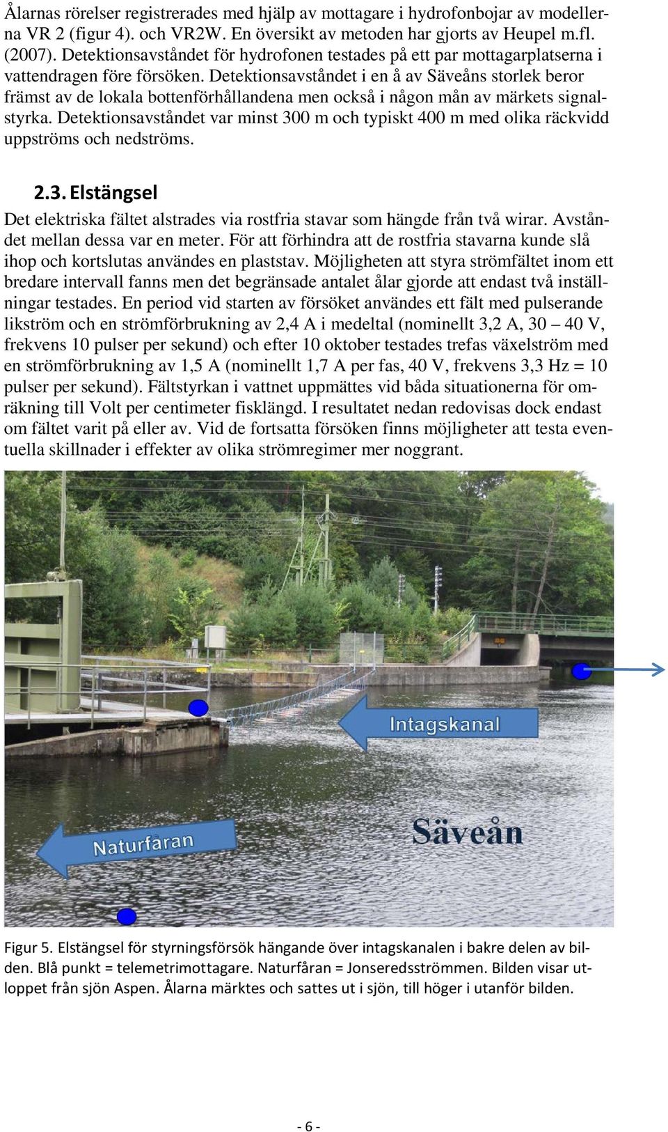 Detektionsavståndet i en å av Säveåns storlek beror främst av de lokala bottenförhållandena men också i någon mån av märkets signalstyrka.