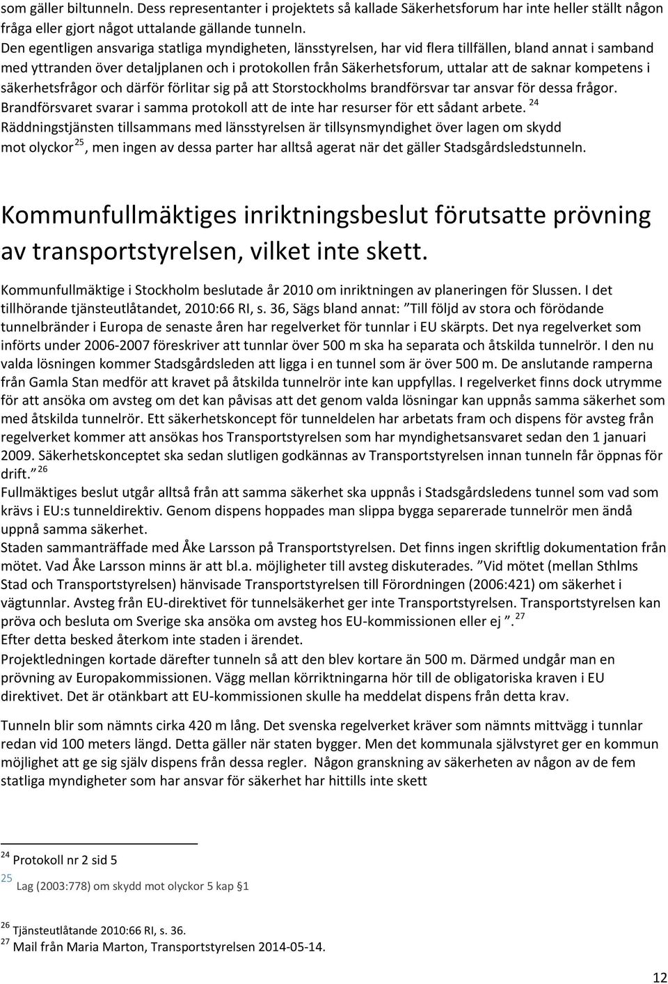 saknar kompetens i säkerhetsfrågor och därför förlitar sig på att Storstockholms brandförsvar tar ansvar för dessa frågor.