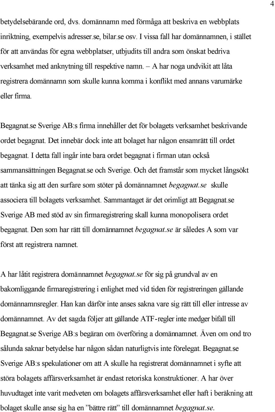 A har noga undvikit att låta registrera domännamn som skulle kunna komma i konflikt med annans varumärke eller firma. Begagnat.