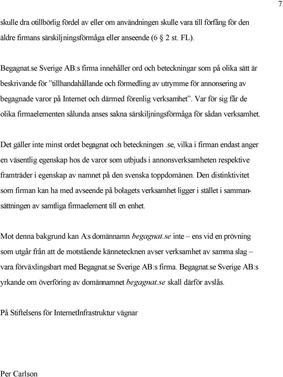 förenlig verksamhet. Var för sig får de olika firmaelementen sålunda anses sakna särskiljningsförmåga för sådan verksamhet. Det gäller inte minst ordet begagnat och beteckningen.