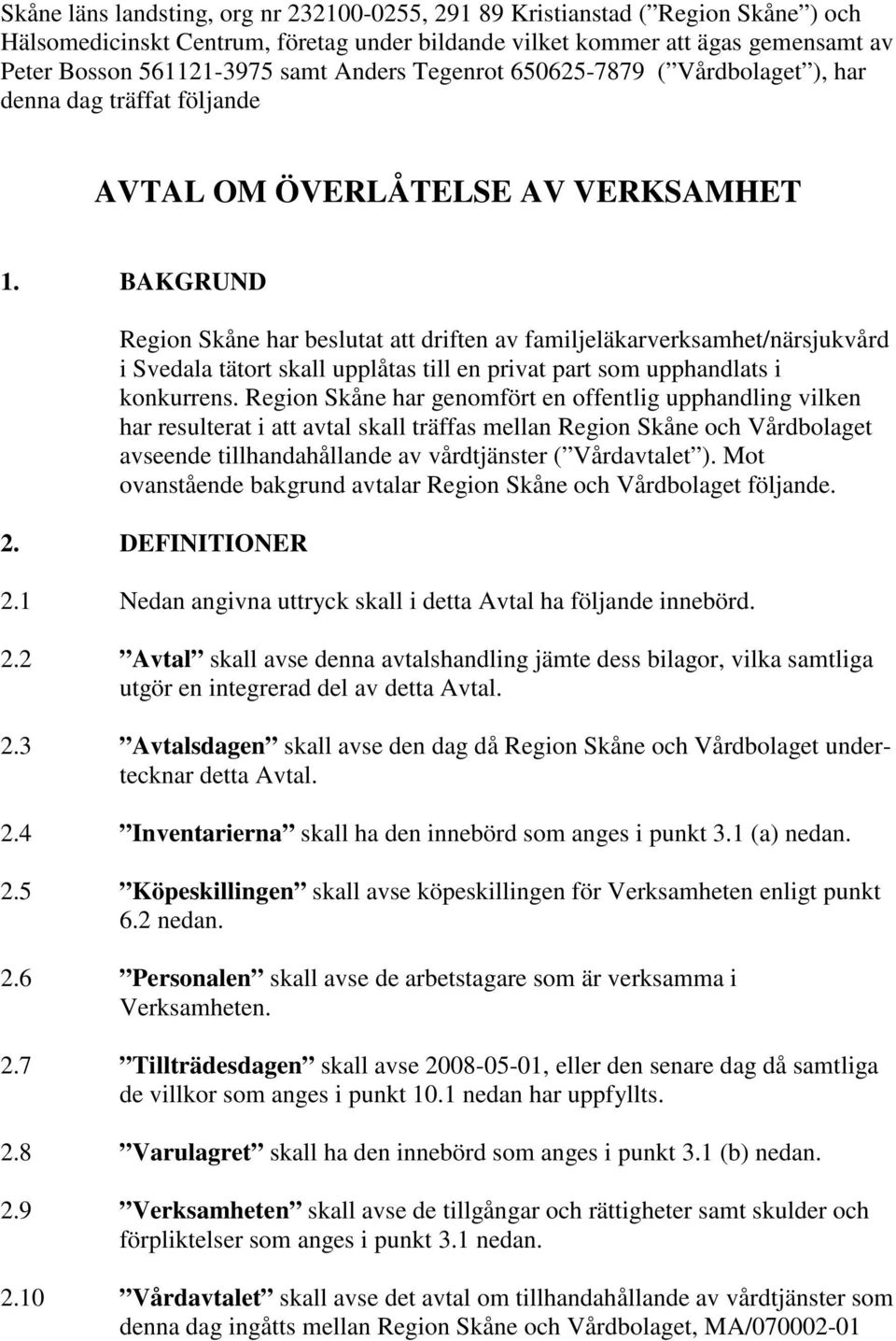 BAKGRUND Region Skåne har beslutat att driften av familjeläkarverksamhet/närsjukvård i Svedala tätort skall upplåtas till en privat part som upphandlats i konkurrens.