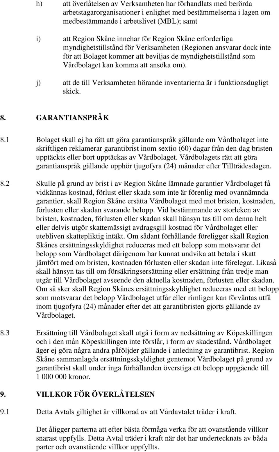 j) att de till Verksamheten hörande inventarierna är i funktionsdugligt skick. 8. GARANTIANSPRÅK 8.