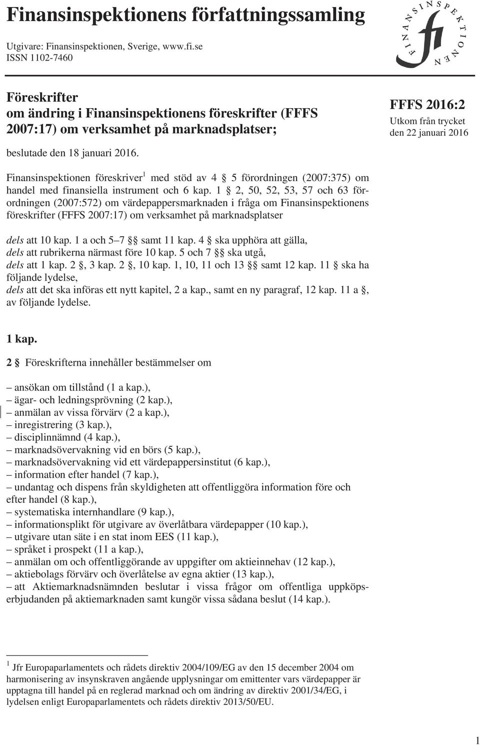 FFFS 2016:2 Utkom från trycket den 22 januari 2016 Finansinspektionen föreskriver 1 med stöd av 4 5 förordningen (2007:375) om handel med finansiella instrument och 6 kap.