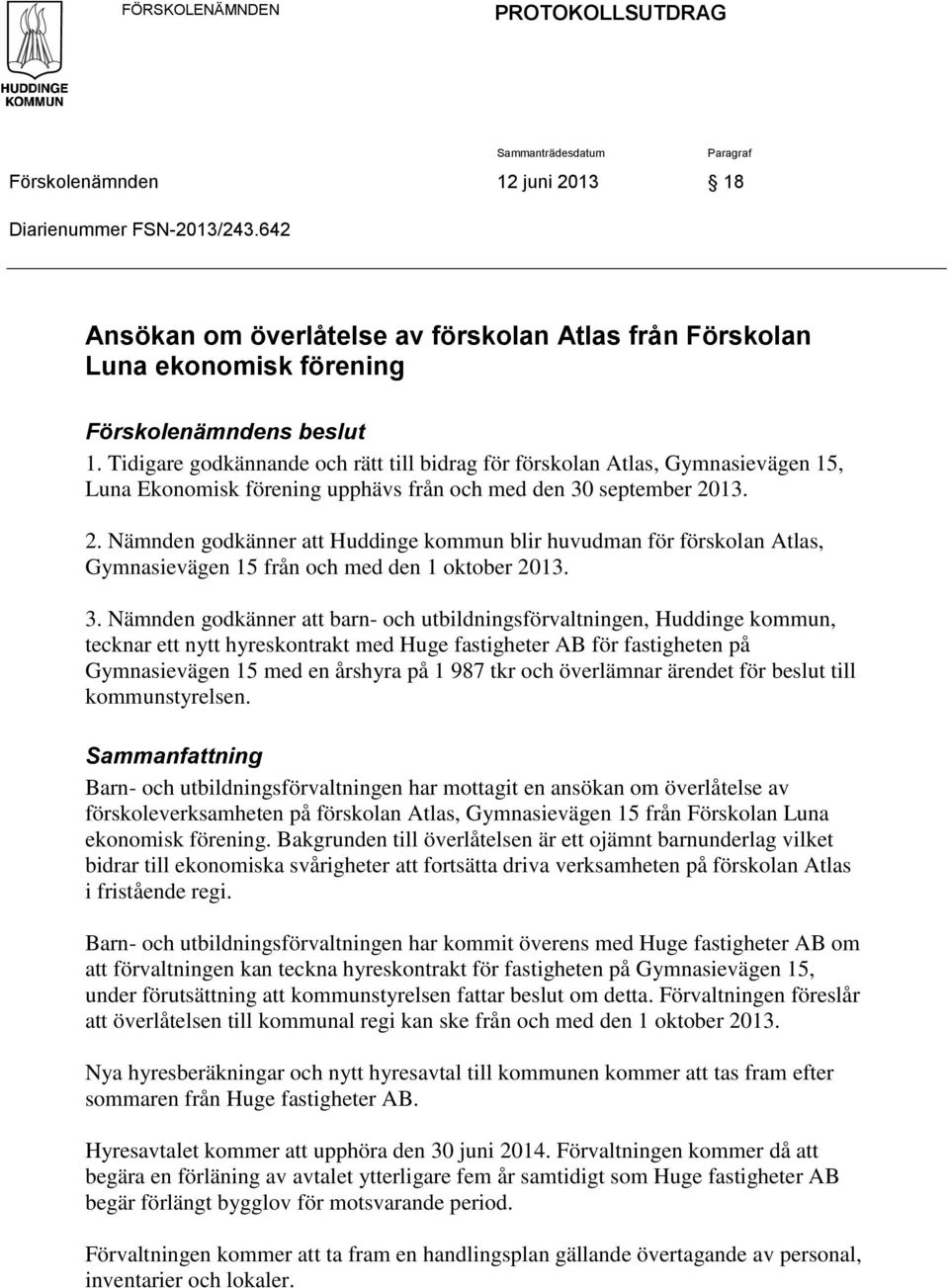 Tidigare godkännande och rätt till bidrag för förskolan Atlas, Gymnasievägen 15, Luna Ekonomisk förening upphävs från och med den 30 september 20