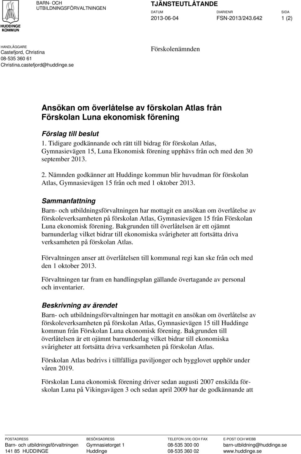 Tidigare godkännande och rätt till bidrag för förskolan Atlas, Gymnasievägen 15, Luna Ekonomisk förening upphävs från och med den 30 september 20