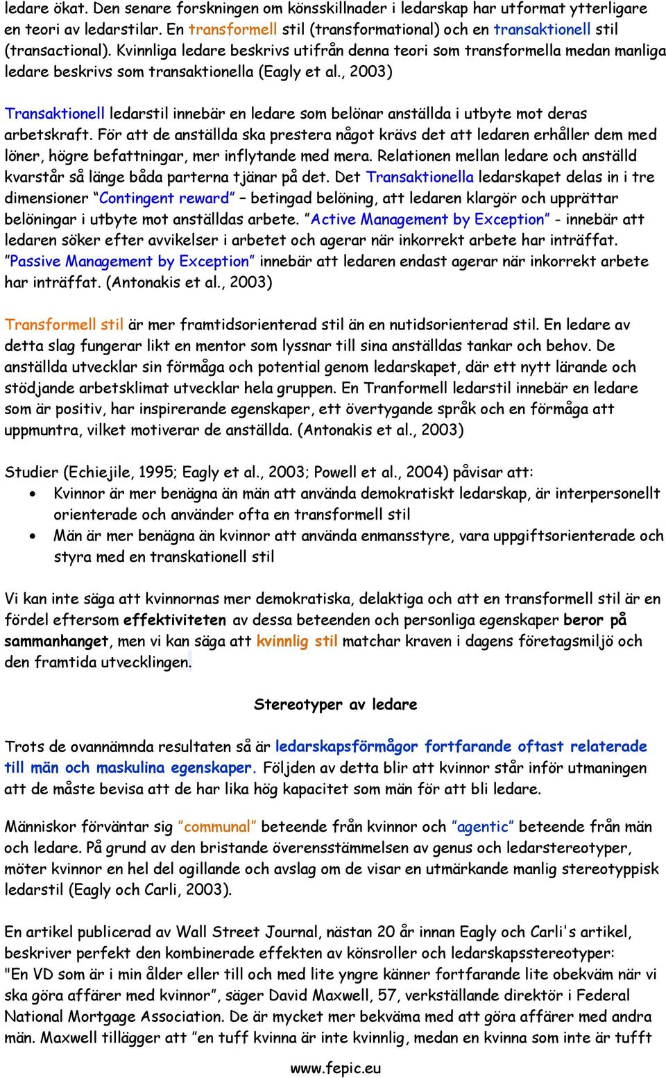 , 2003) Transaktionell ledarstil innebär en ledare som belönar anställda i utbyte mot deras arbetskraft.