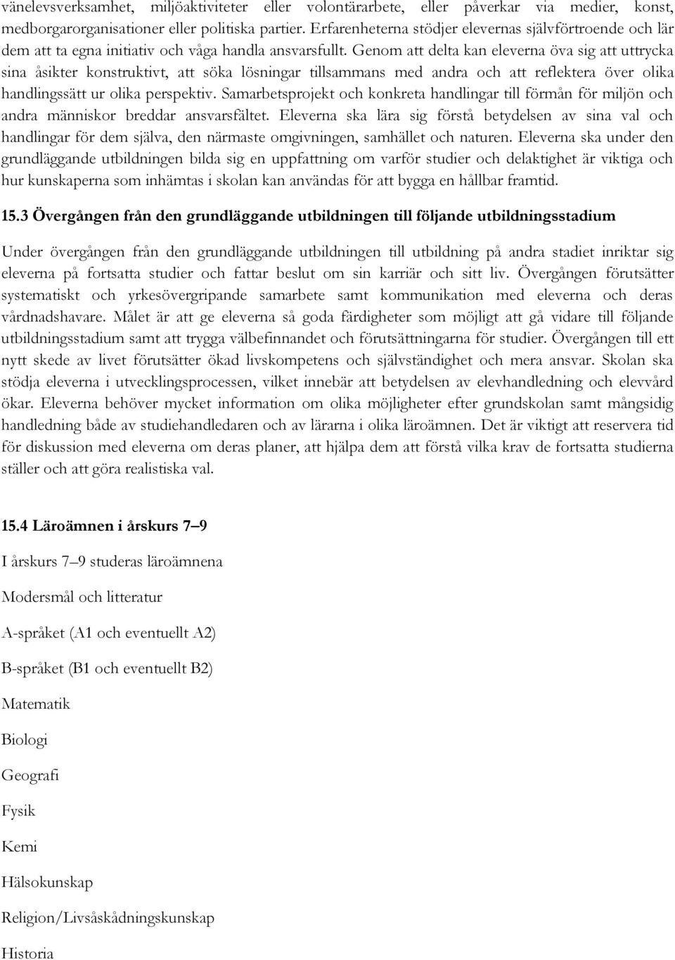 Genom att delta kan eleverna öva sig att uttrycka sina åsikter konstruktivt, att söka lösningar tillsammans med andra och att reflektera över olika handlingssätt ur olika perspektiv.