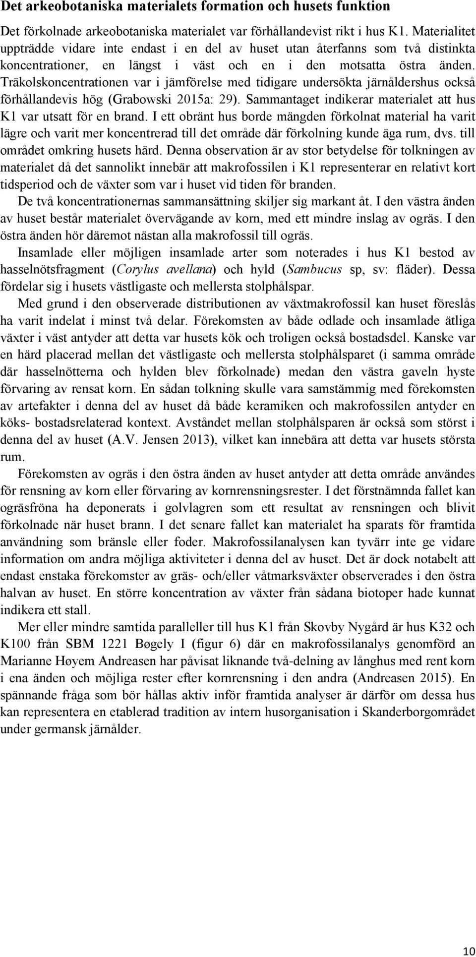 Träkolskoncentrationen var i jämförelse med tidigare undersökta järnåldershus också förhållandevis hög (Grabowski 2015a: 29). Sammantaget indikerar materialet att hus K1 var utsatt för en brand.