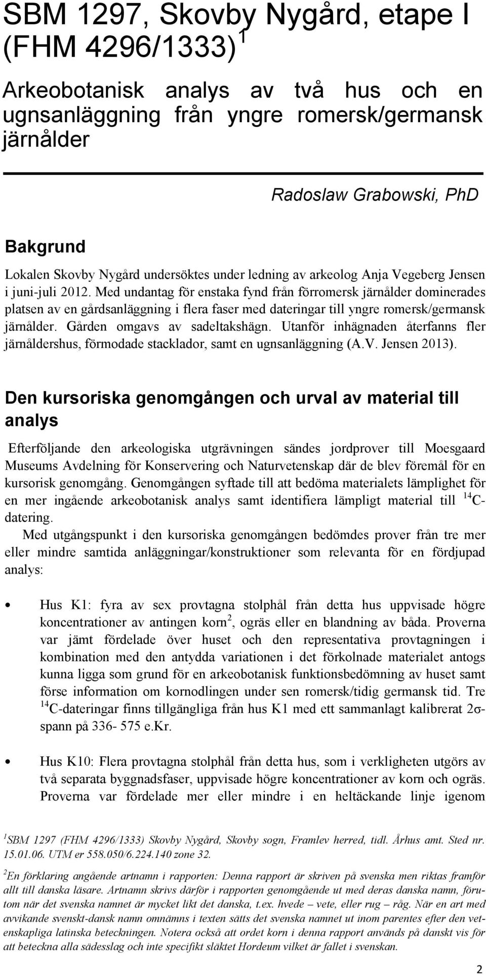 Med undantag för enstaka fynd från förromersk järnålder dominerades platsen av en gårdsanläggning i flera faser med dateringar till yngre romersk/germansk järnålder. Gården omgavs av sadeltakshägn.