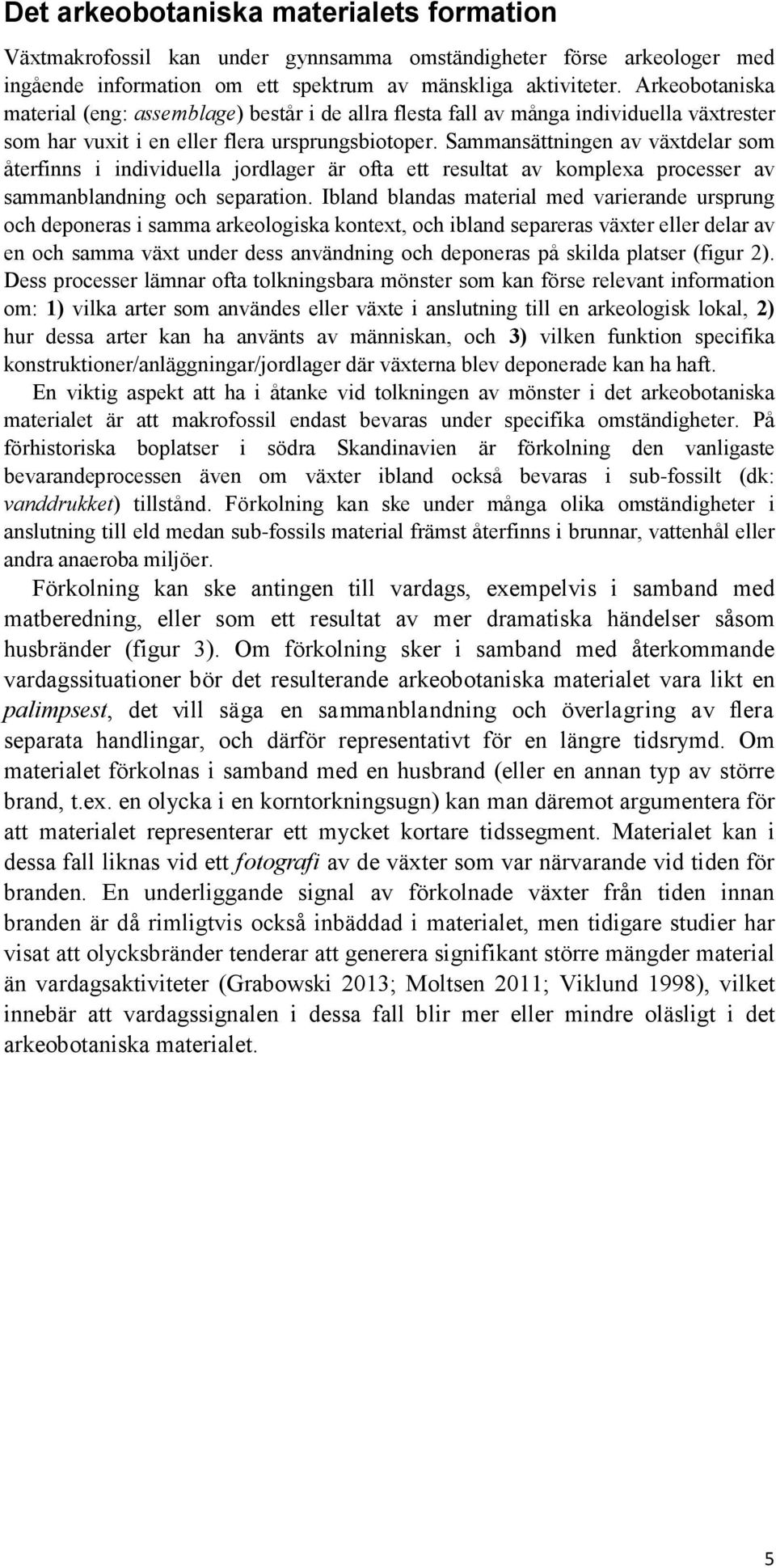 Sammansättningen av växtdelar som återfinns i individuella jordlager är ofta ett resultat av komplexa processer av sammanblandning och separation.