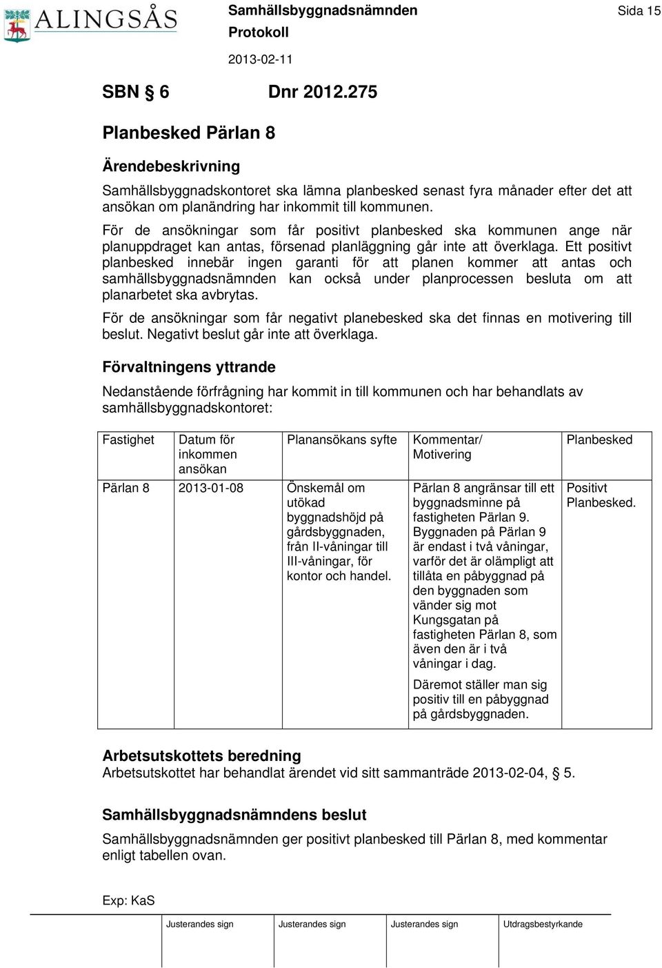 För de ansökningar som får positivt planbesked ska kommunen ange när planuppdraget kan antas, försenad planläggning går inte att överklaga.