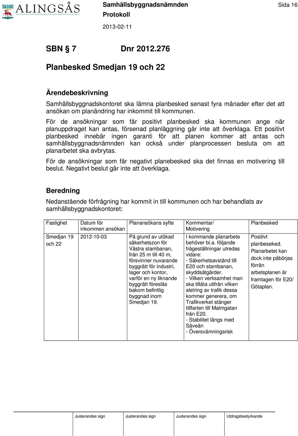 För de ansökningar som får positivt planbesked ska kommunen ange när planuppdraget kan antas, försenad planläggning går inte att överklaga.