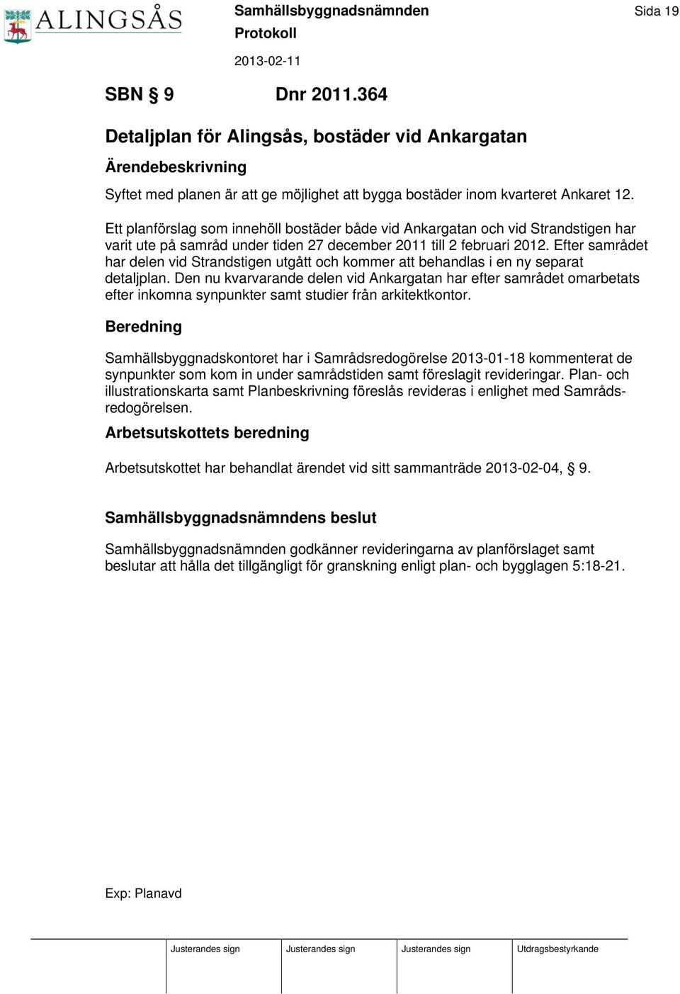 Ett planförslag som innehöll bostäder både vid Ankargatan och vid Strandstigen har varit ute på samråd under tiden 27 december 2011 till 2 februari 2012.