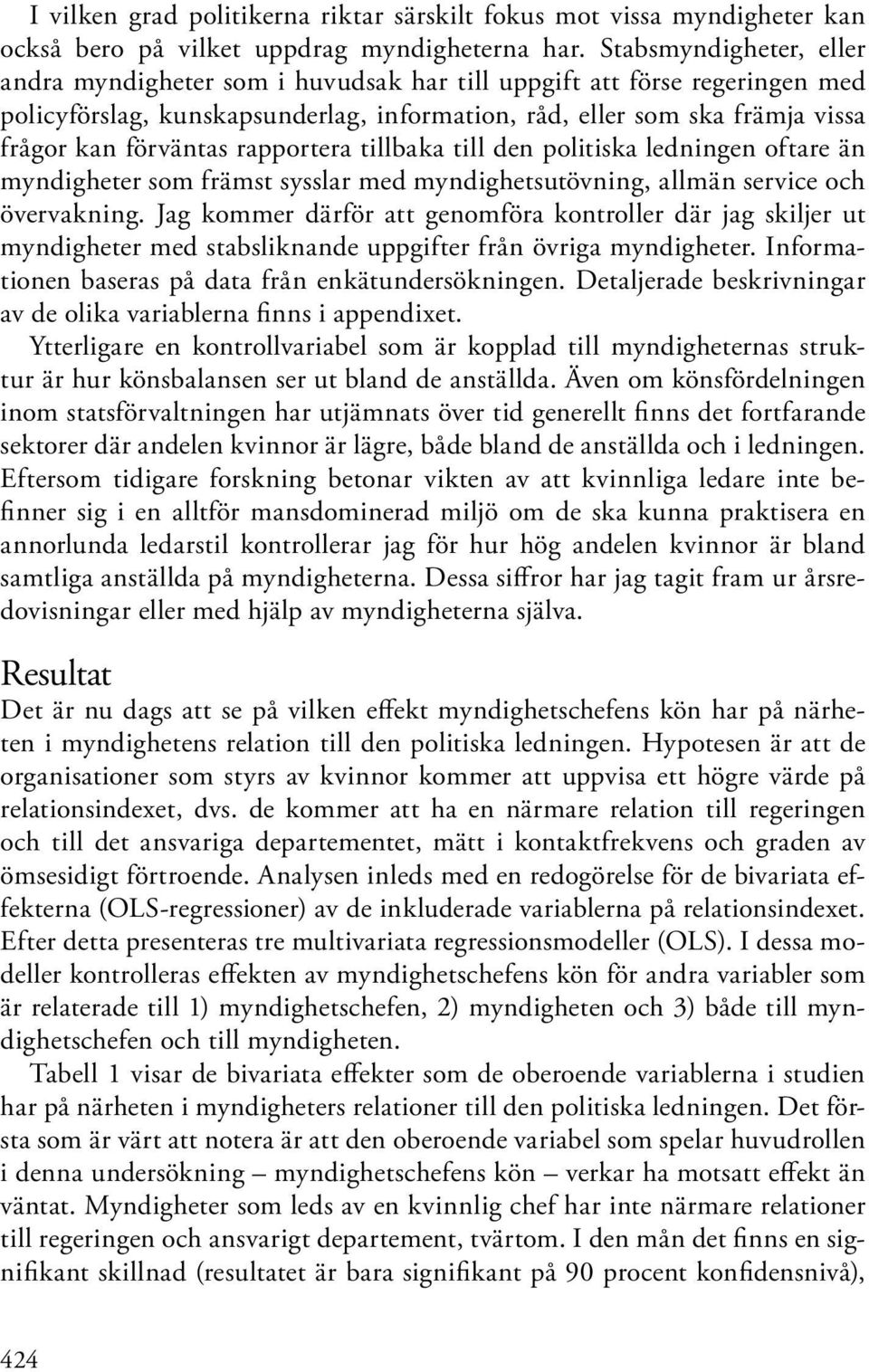 rappor tera tillbaka till den politiska ledningen oftare än myndigheter som främst sysslar med myn dig hets utövning, allmän service och övervakning.