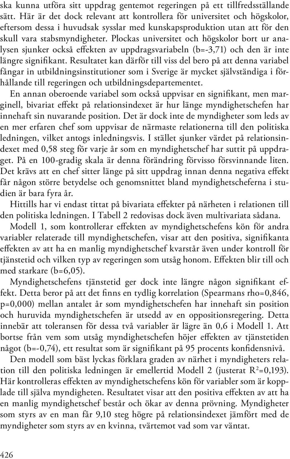 Plockas universitet och högskolor bort ur analysen sjunker också effekten av uppdragsvariabeln (b=-3,71) och den är inte längre signifikant.