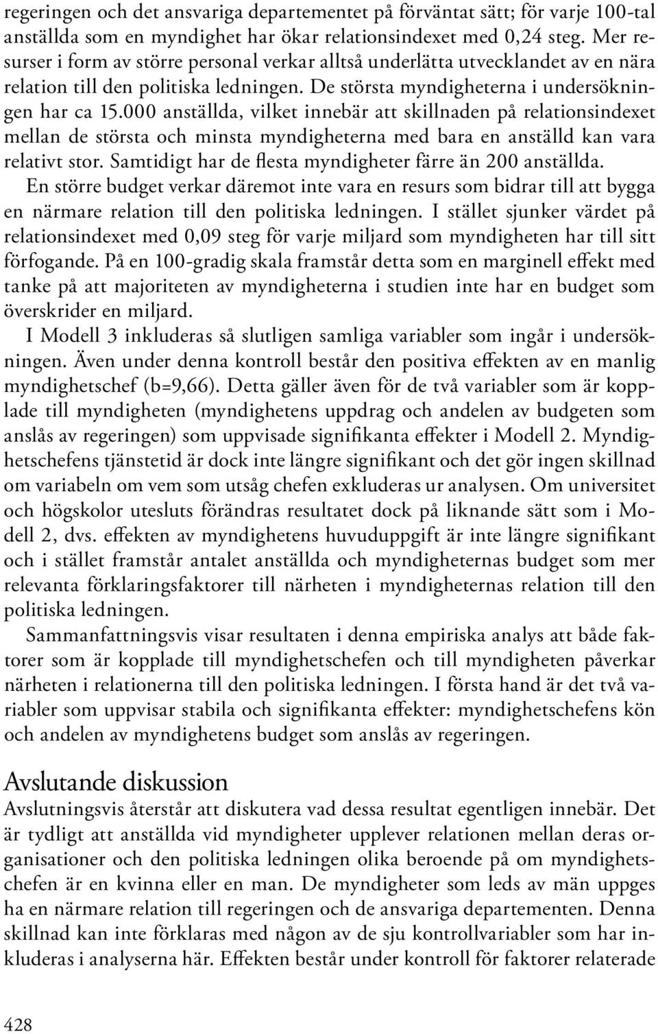 000 anställda, vilket innebär att skillnaden på relations indexet mellan de största och minsta myndigheterna med bara en anställd kan vara relativt stor.