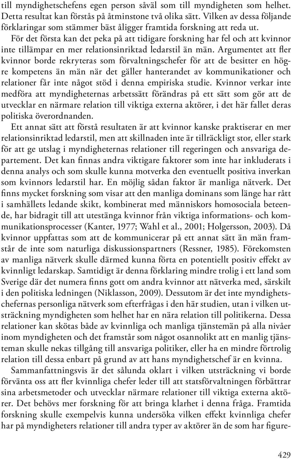 För det första kan det peka på att tidigare forskning har fel och att kvinnor inte tillämpar en mer relationsinriktad ledarstil än män.