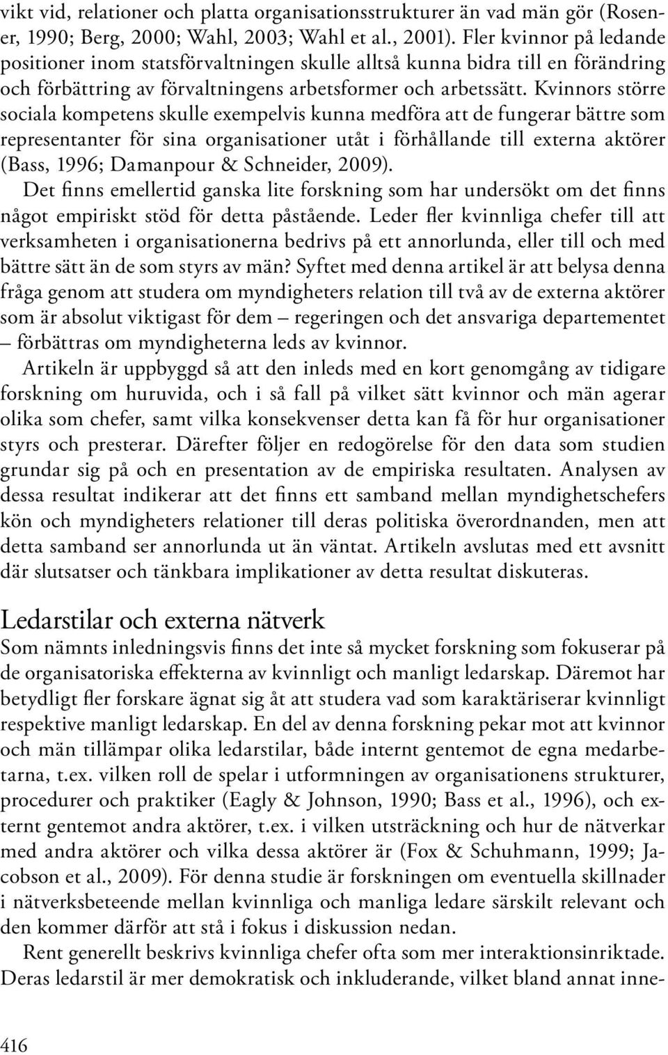 Kvinnors större sociala kompetens skulle exempelvis kunna medföra att de fungerar bättre som representanter för sina organisationer utåt i förhållande till externa aktörer (Bass, 1996; Damanpour &