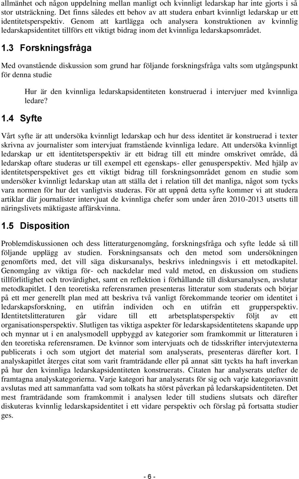 Genom att kartlägga och analysera konstruktionen av kvinnlig ledarskapsidentitet tillförs ett viktigt bidrag inom det kvinnliga ledarskapsområdet. 1.