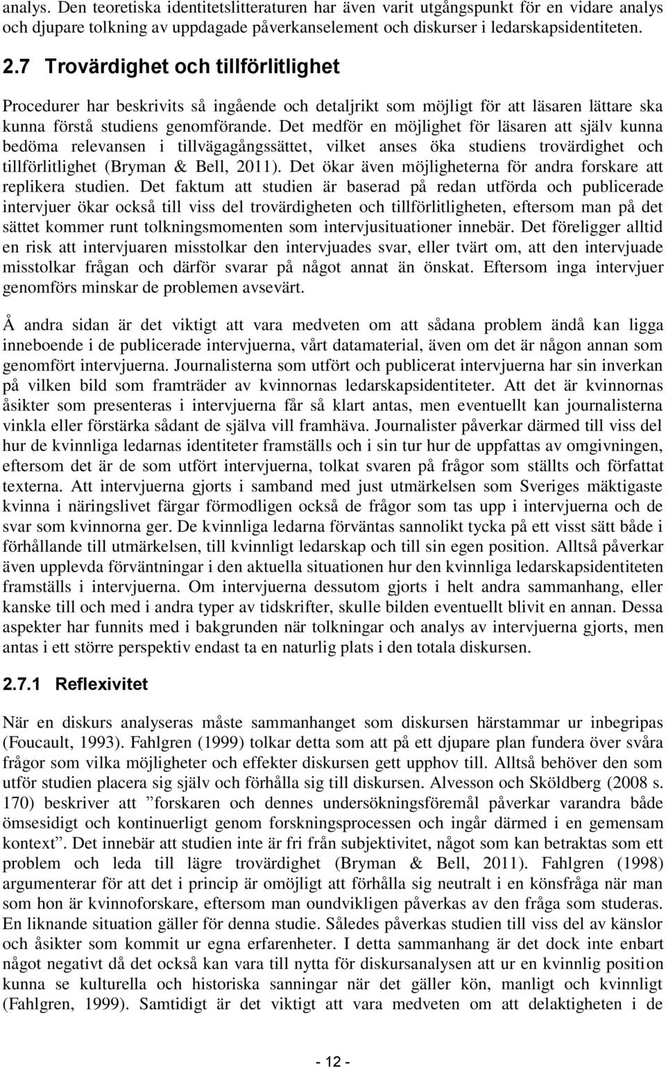 Det medför en möjlighet för läsaren att själv kunna bedöma relevansen i tillvägagångssättet, vilket anses öka studiens trovärdighet och tillförlitlighet (Bryman & Bell, 2011).